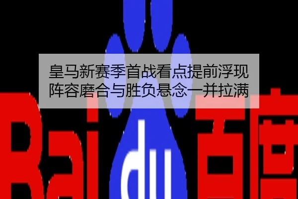 皇马新赛季首战看点提前浮现 阵容磨合与胜负悬念一并拉满